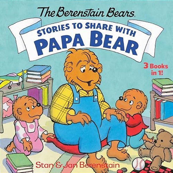Stories To Share With Papa Bear (The Berenstain Bears): 3-Books-in-1-..