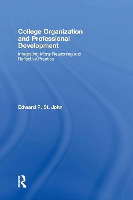College Organization And Professional Development: Integrating Moral Reasoning And Reflective Practice-..