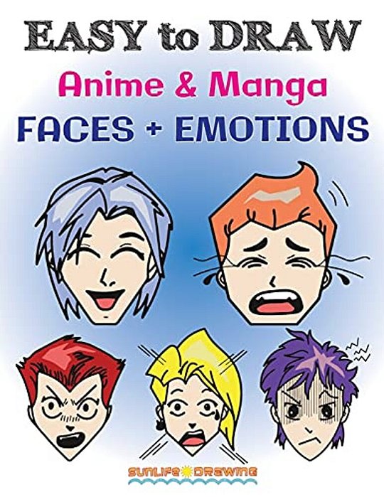 Easy To Draw Anime & Manga Faces + Emotions: Step By Step Guide How To Draw 28 Emotions On Different Faces-..