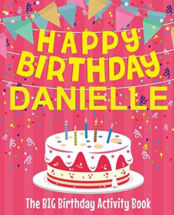 Happy Birthday Danielle - The Big Birthday Activity Book: Personalized Children's Activity Book-..