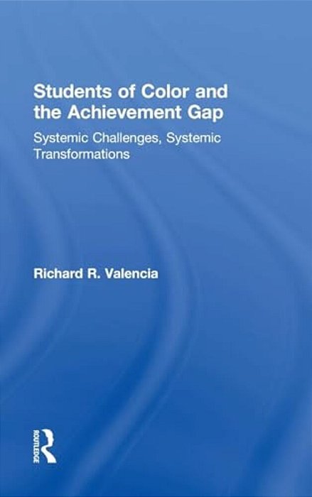 Students Of Color And The Achievement Gap: Systemic Challenges, Systemic Transformations-..