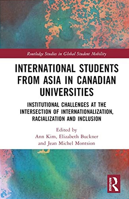 International Students From Asia In Canadian Universities: Institutional Challenges At The Intersection Of Internationalization, Racialization And Inc-..
