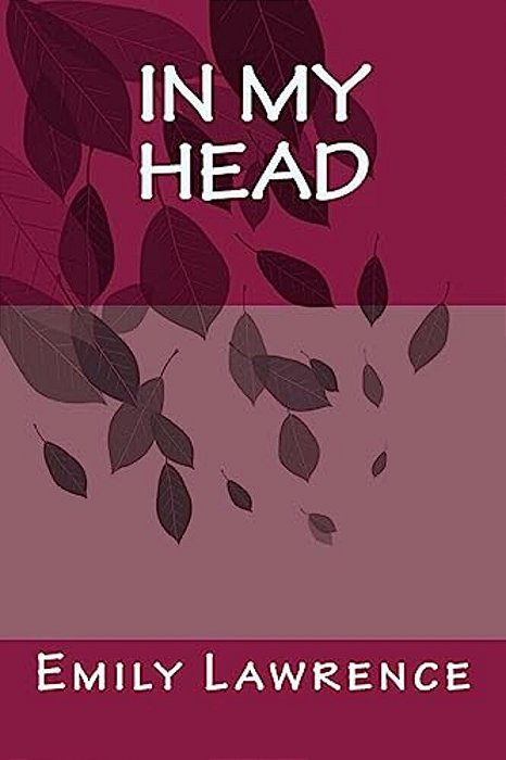 In My Head: What Are We Really Thinking In The Deep, Dark Depths Of Our Mind? What If Our Conscience And Most Detrimental Thoughts-..