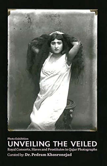 Unveiling The Veiled: Royal Consorts, Slaves And Prostitutes In Qajar Photographs-..