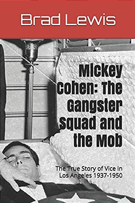 Mickey Cohen: The Gangster Squad And The Mob: The True Story Of Vice In Los Angeles 1937-1950-..