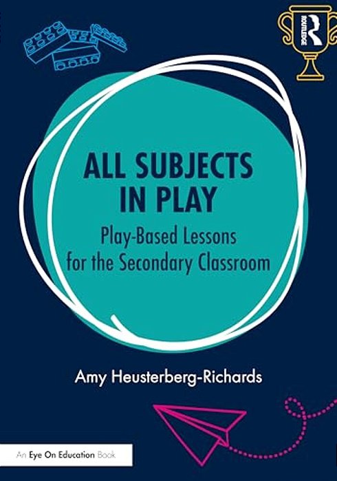 All Subjects In Play: Play-Based Lessons For The Secondary Classroom-..