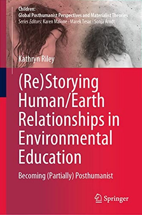 (Re)storying Human/Earth Relationships In Environmental Education: Becoming (Partially) Posthumanist-..