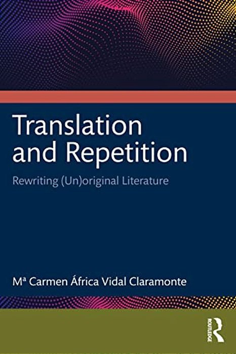 Translation And Repetition: Rewriting (Un)original Literature-..