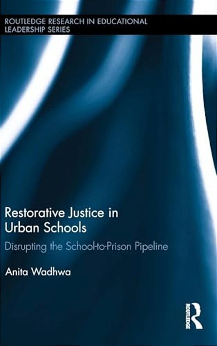 Restorative Justice In Urban Schools: Disrupting The School-To-prison Pipeline-..