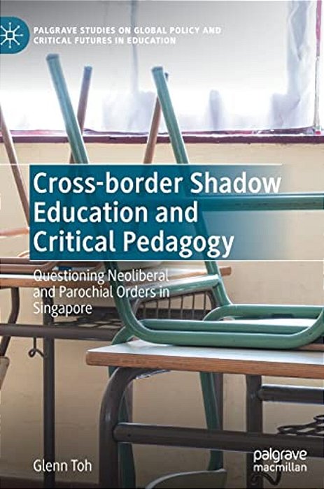 Cross-Border Shadow Education And Critical Pedagogy: Questioning Neoliberal And Parochial Orders In Singapore-..