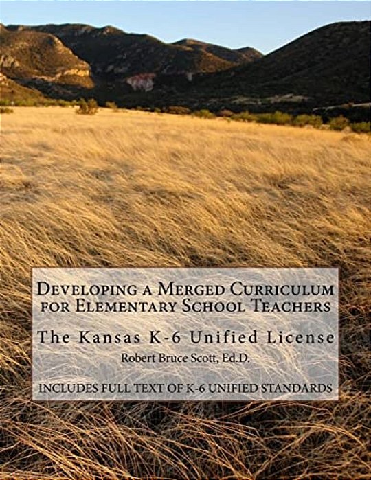 Developing A Merged Curriculum For Elementary School Teachers: The Kansas K-6 Unified License-..