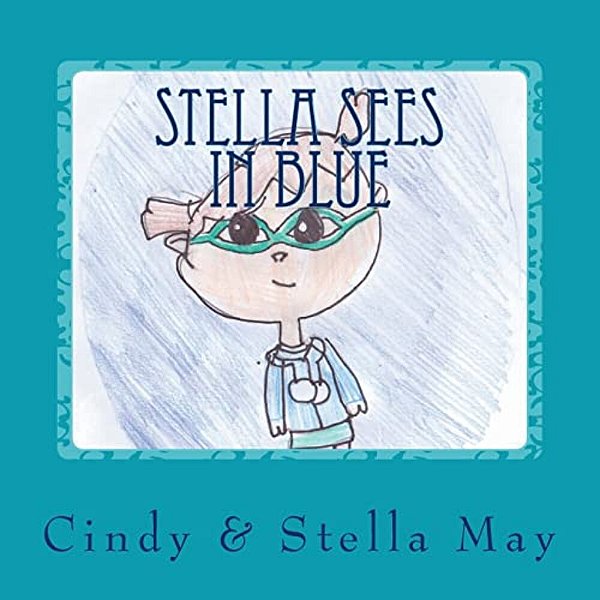 Stella Sees In Blue: A Little Girl's View Of The World With Irlen Syndrome-..