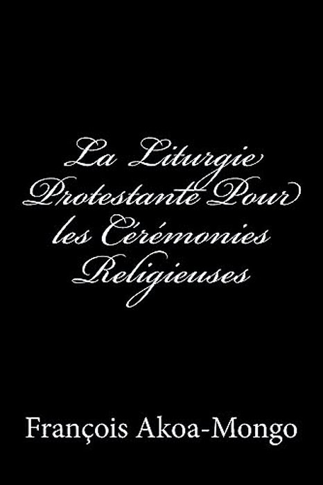 La Liturgie Protestante Pour Les Ceremonies Religieuses-..
