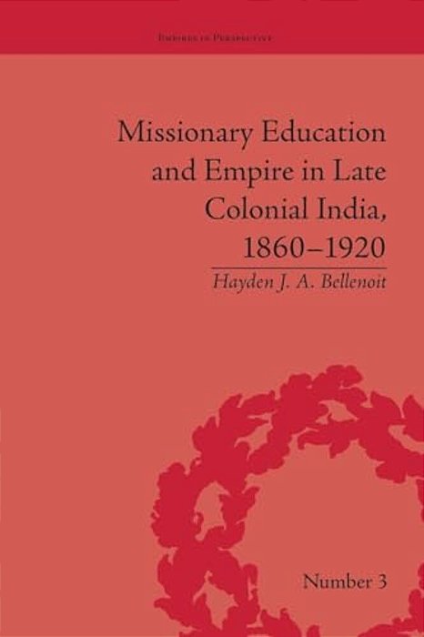 Missionary Education And Empire In Late Colonial India, 1860-1920-..