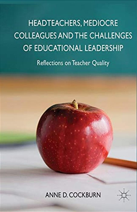 Headteachers, Mediocre Colleagues And The Challenges Of Educational Leadership: Reflections On Teacher Quality-..