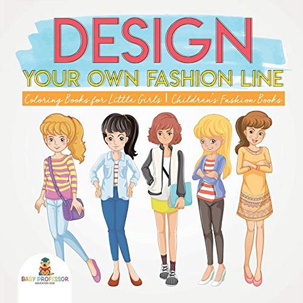Design Your Own Fashion Line: Coloring Books For Little Girls Children's Fashion Books-..
