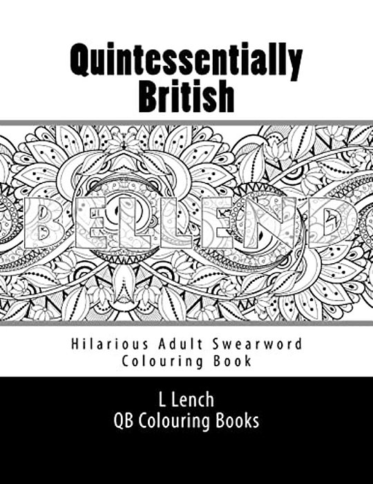 Quintessentially British - Hilarious Adult Swearword Colouring Book: UK Swearwords: Definitions And Usage Examples Included-..