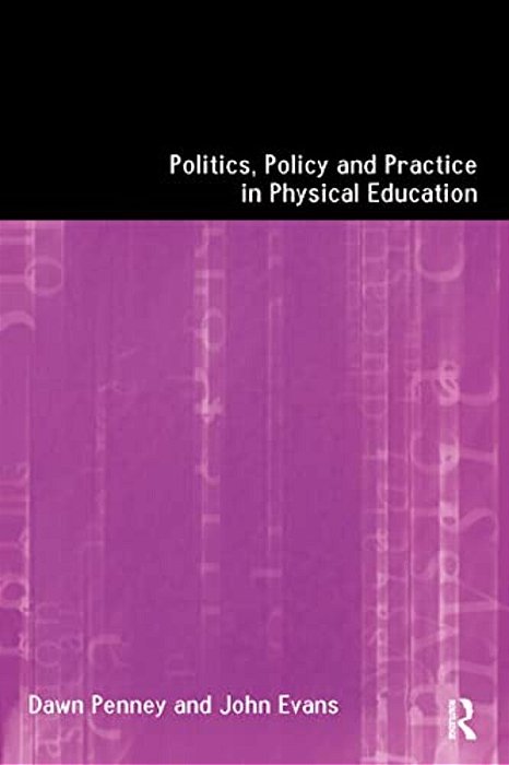 Politics, Policy And Practice In Physical Education-..