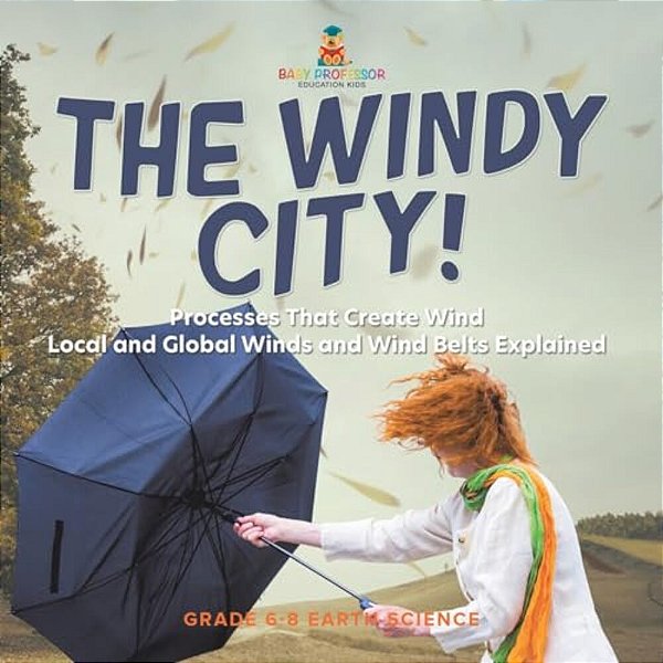 The Windy City! Processes That Create Wind Local And Global Winds And Wind Belts Explained Grade 6-8 Earth Science-..