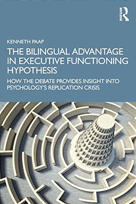 The Bilingual Advantage In Executive Functioning Hypothesis: How The Debate Provides Insight Into Psychology's Replication Crisis-..