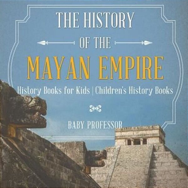 The History Of The Mayan Empire - History Books For Kids Children's History Books-..