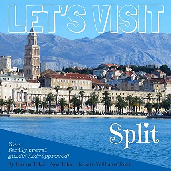 Let's Visit Split: Croatia - Your Family Travel Guide! Kid-Approved!-..
