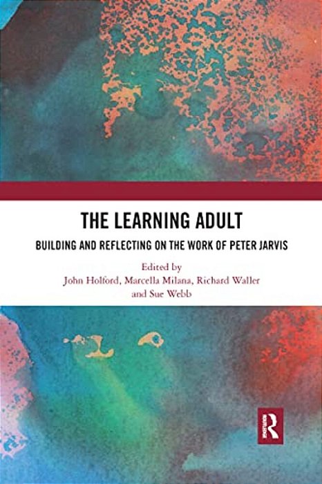 The Learning Adult: Building And Reflecting On The Work Of Peter Jarvis-..