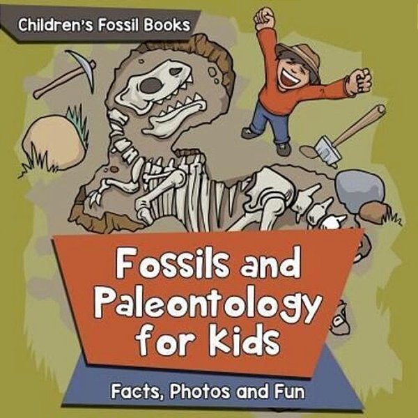 Fossils And Paleontology For Kids: Facts, Photos And Fun Children's Fossil Books-..