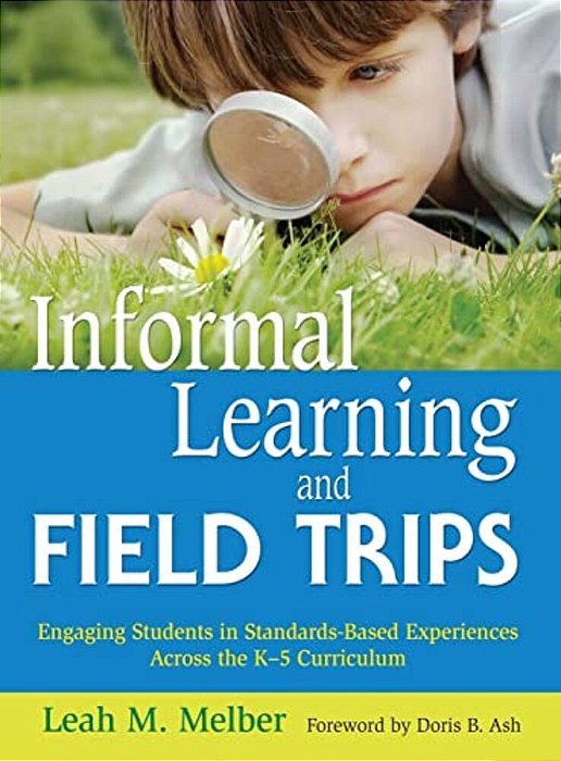Informal Learning And Field Trips: Engaging Students In Standards-Based Experiences Across The K-5 Curriculum-..