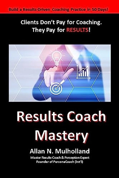 Results Coach Mastery: Build A Results-Driven And Profitable Coaching Practice!-..