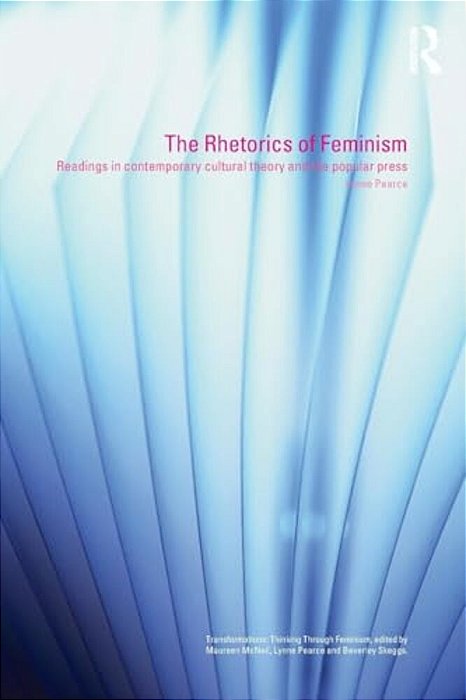 The Rhetorics Of Feminism: Readings In Contemporary Cultural Theory And The Popular Press-..