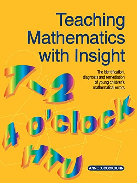 Teaching Mathematics With Insight: The Identification, Diagnosis And Remediation Of Young Children's Mathematical Errors-..