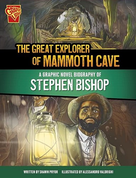 The Great Explorer Of Mammoth Cave: A Graphic Novel Biography Of Stephen Bishop-..