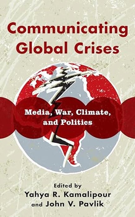 Communicating Global Crises: Media, War, Climate, And Politics-..