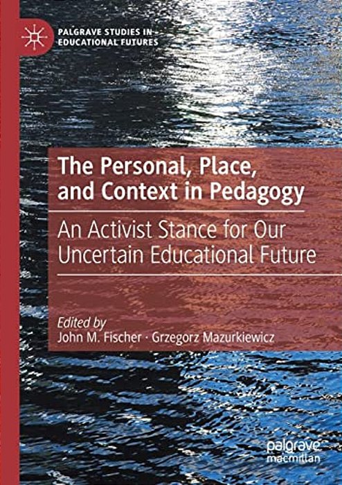 The Personal, Place, And Context In Pedagogy: An Activist Stance For Our Uncertain Educational Future-..