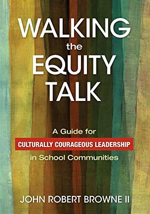 Walking The Equity Talk: A Guide For Culturally Courageous Leadership In School Communities-..