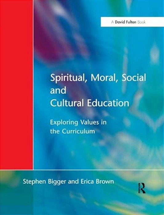 Spiritual, Moral, Social, & Cultural Education: Exploring Values In The Curriculum-..