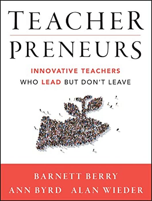 Teacherpreneurs: Innovative Teachers Who Lead But Don't Leave-..
