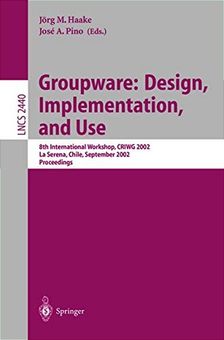 Groupware: Design, Implementation, And Use: 8Th International Workshop, Criwg 2002, La Serena, Chile, 1.-4. September 2002, Proceedings-..