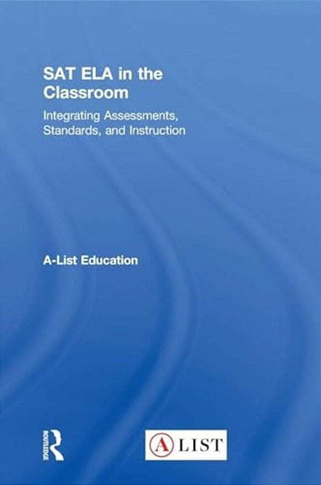Sat Ela In The Classroom: Integrating Assessments, Standards, And Instruction-..