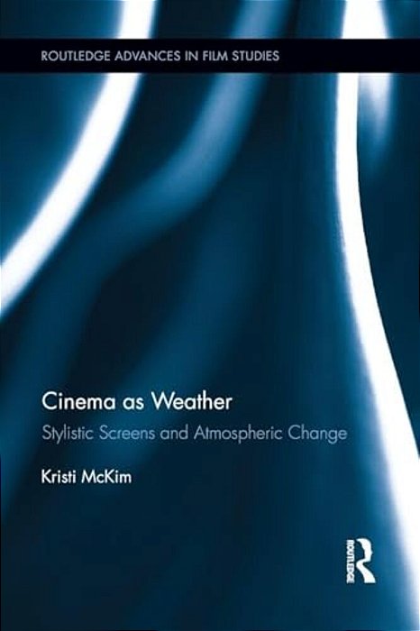 Cinema As Weather: Stylistic Screens And Atmospheric Change-..