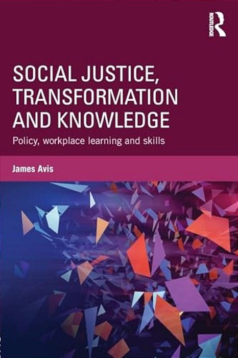 Social Justice, Transformation And Knowledge: Policy, Workplace Learning And Skills-..