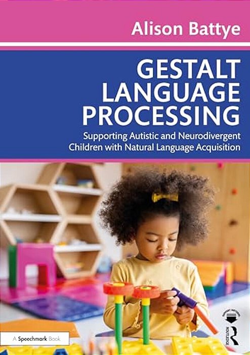 Gestalt Language Processing: Supporting Autistic And Neurodivergent Children With Natural Language Acquisition-..