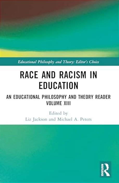Race And Racism In Education: An Educational Philosophy And Theory Reader Volume XIII-..