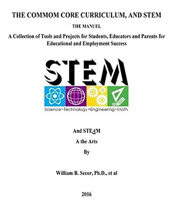 The Common Core Curriculum, And Stem: A Collection Of Tools And Projects For Students, Educators And Parents For Educational And Employment Success-..