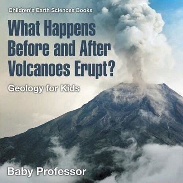 What Happens Before And After Volcanoes Erupt? Geology For Kids Children's Earth Sciences Books-..