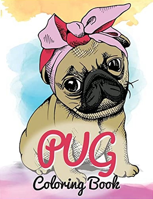 Pug Coloring Book: Cute Good And Bad Pug Dogs And Puppies Images Relaxing And Inspiration Designs For Pug Lover (Dog Coloring Books)-..