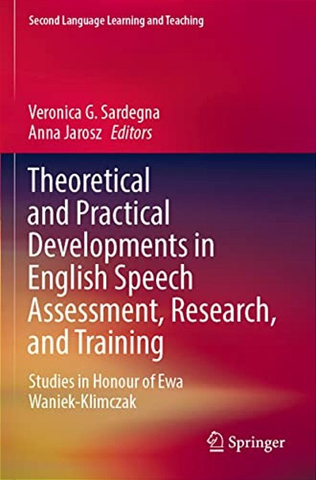 Theoretical And Practical Developments In English Speech Assessment, Research, And Training: Studies In Honour Of Ewa Waniek-Klimczak-..