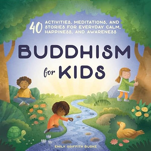 Buddhism For Kids: 40 Activities, Meditations, And Stories For Everyday Calm, Happiness, And Awareness-..