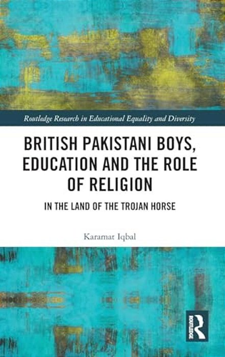 British Pakistani Boys, Education And The Role Of Religion: In The Land Of The Trojan Horse-..